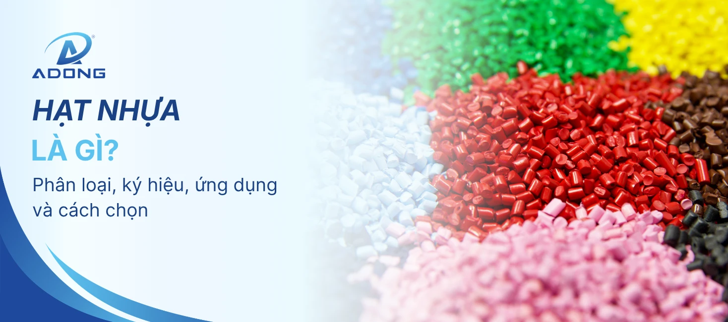 Hạt nhựa là gì? Phân loại, ký hiệu, ứng dụng và cách chọn