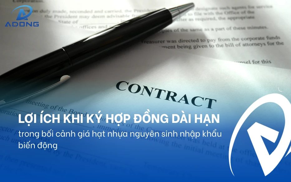 Lợi ích khi ký hợp đồng dài hạn trong bối cảnh giá hạt nhựa nguyên sinh nhập khẩu biến động