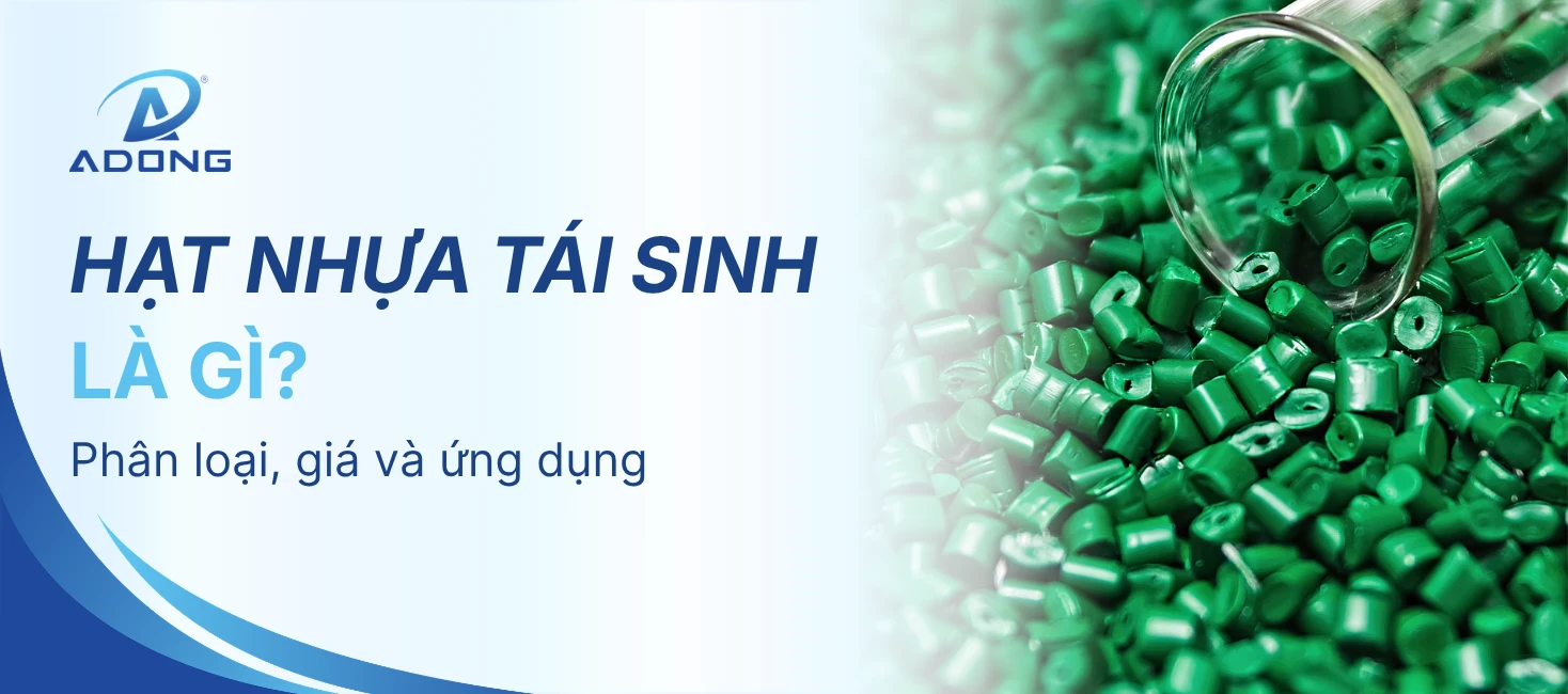 Hạt nhựa tái sinh là gì? Phân loại, giá và ứng dụng