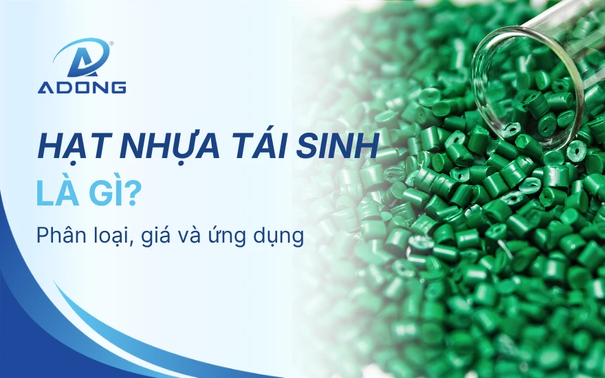 Hạt nhựa tái sinh là gì? Phân loại, giá và ứng dụng