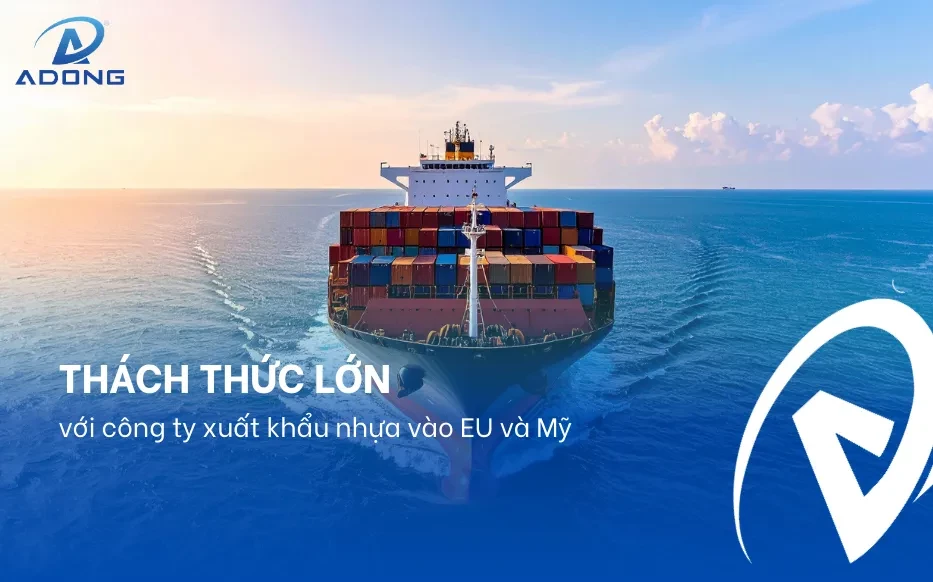 Thách thức lớn với công ty xuất khẩu nhựa vào EU và Mỹ
