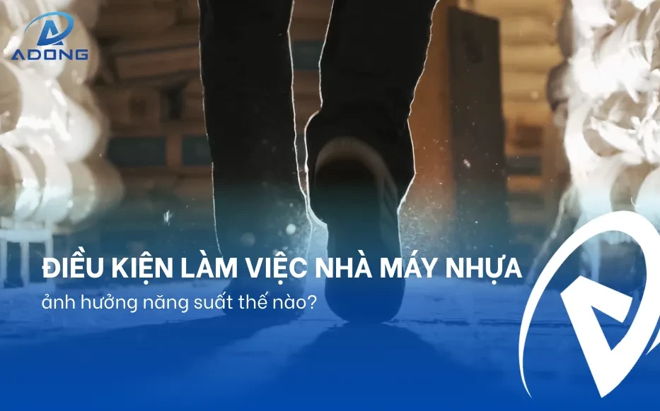 Điều kiện làm việc nhà máy nhựa ảnh hưởng năng suất thế nào?