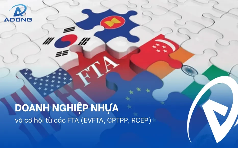 Doanh nghiệp nhựa và cơ hội từ các FTA (EVFTA, CPTPP, RCEP)
