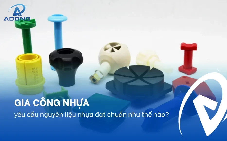 Gia công nhựa yêu cầu nguyên liệu nhựa đạt chuẩn như thế nào?