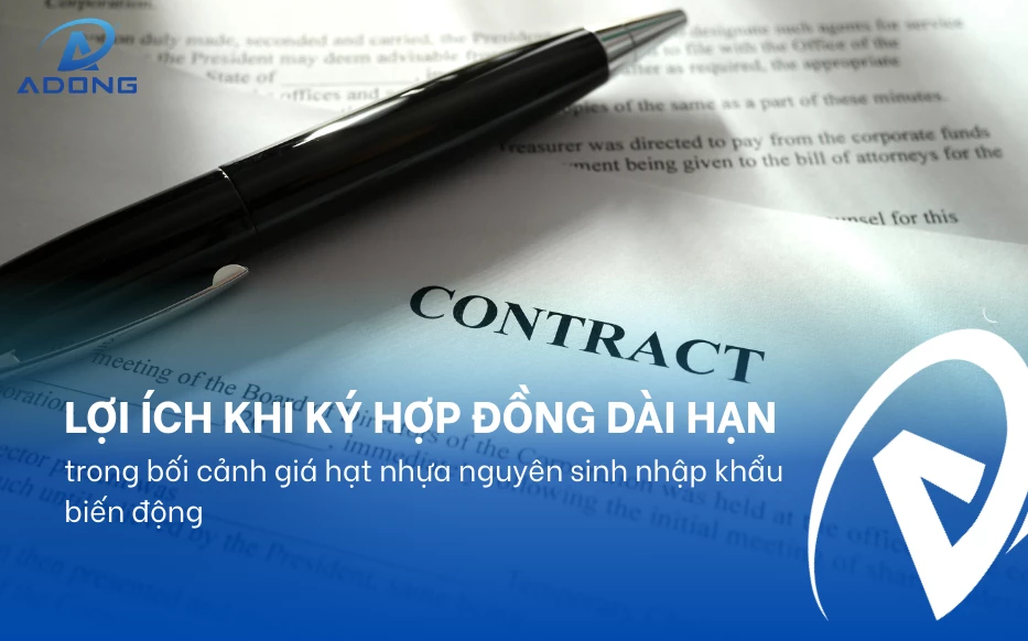 Lợi ích khi ký hợp đồng dài hạn trong bối cảnh giá hạt nhựa nguyên sinh nhập khẩu biến động
