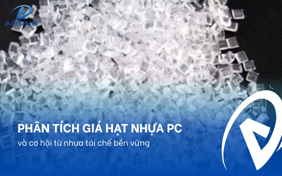Phân tích giá hạt nhựa PC và cơ hội từ nhựa tái chế bền vững