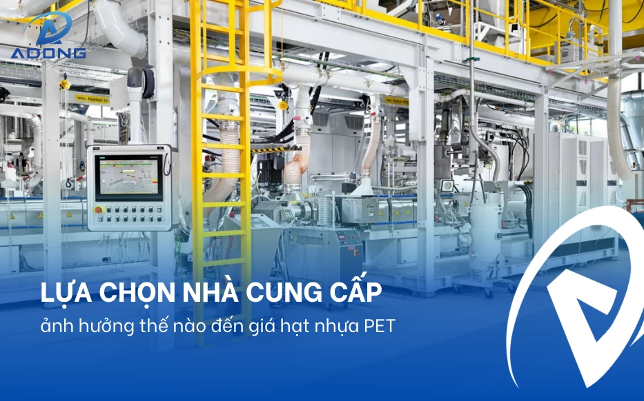 Lựa chọn nhà cung cấp ảnh hưởng thế nào đến giá hạt nhựa PET