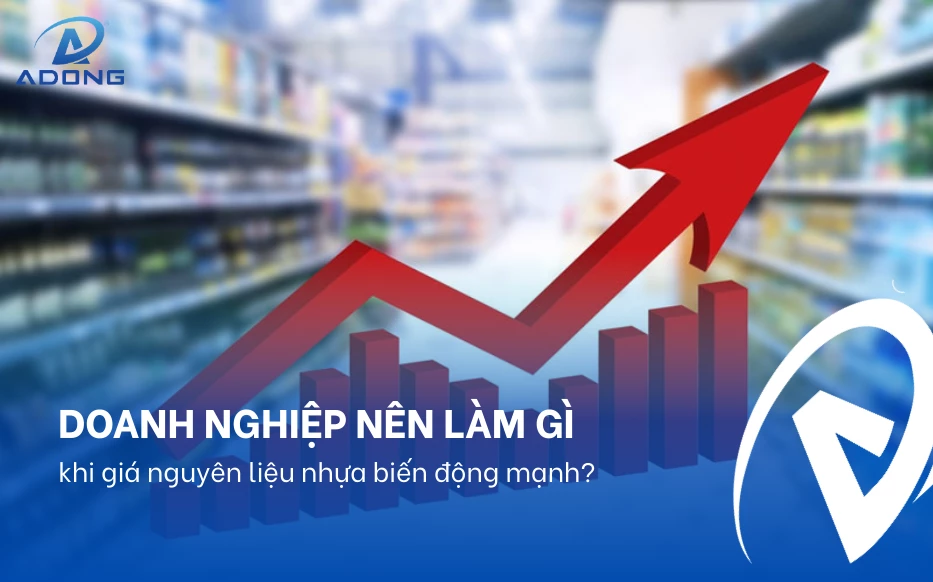 Doanh nghiệp nên làm gì khi giá nguyên liệu nhựa biến động mạnh