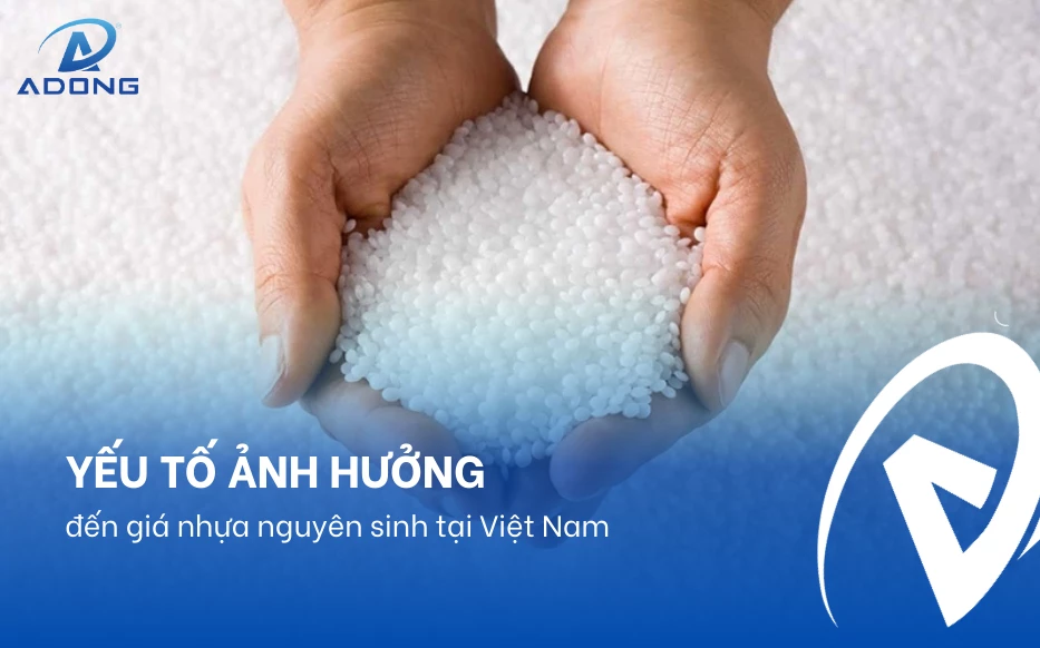 Yếu tố ảnh hưởng đến giá nhựa nguyên sinh tại Việt Nam
