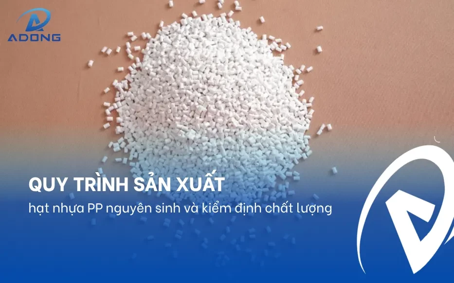 Quy trình sản xuất hạt nhựa PP nguyên sinh và kiểm định chất lượng