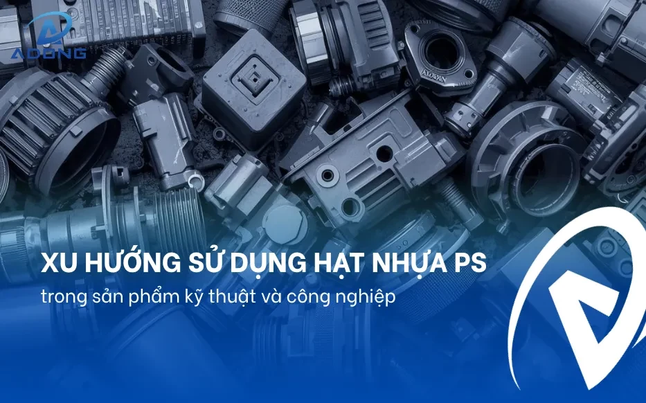 Xu hướng sử dụng hạt nhựa PS trong sản phẩm kỹ thuật và công nghiệp