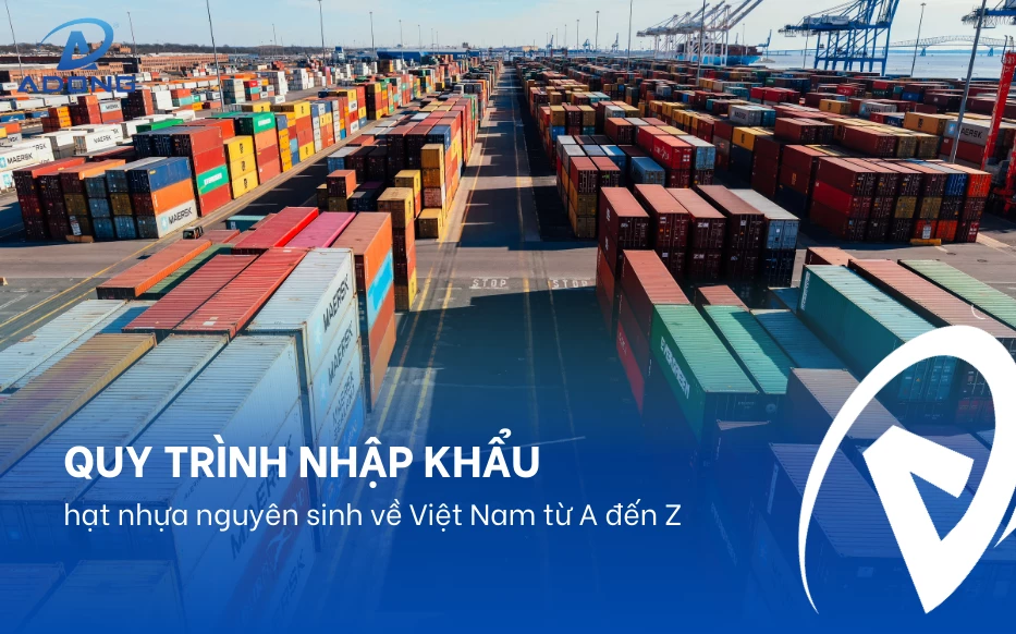Quy trình nhập khẩu hạt nhựa nguyên sinh về Việt Nam từ A đến Z