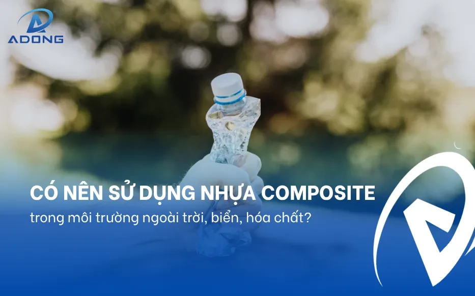 Có nên sử dụng nhựa composite trong môi trường ngoài trời, biển, hóa chất?