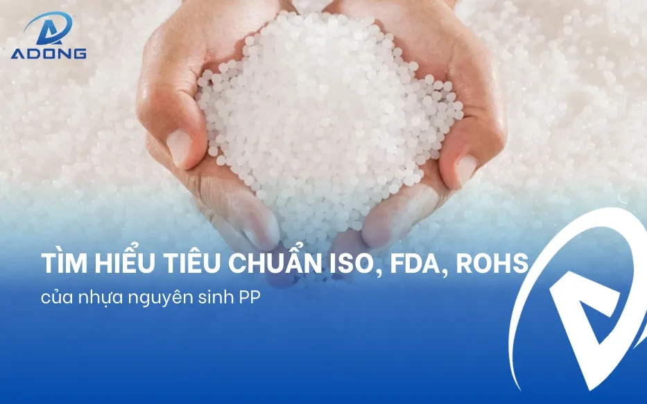 Tìm hiểu tiêu chuẩn ISO, FDA, RoHS của nhựa nguyên sinh PP
