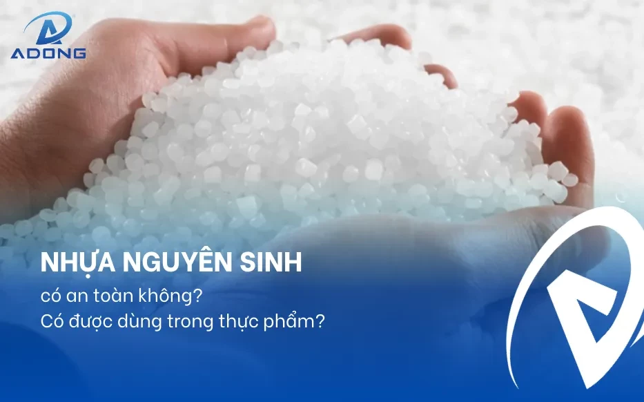 Nhựa nguyên sinh có an toàn không? Có được dùng trong thực phẩm?