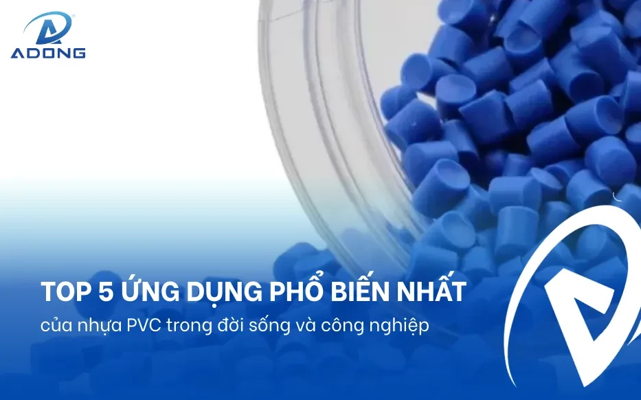 Top 5 ứng dụng phổ biến nhất của nhựa PVC trong đời sống và công nghiệp