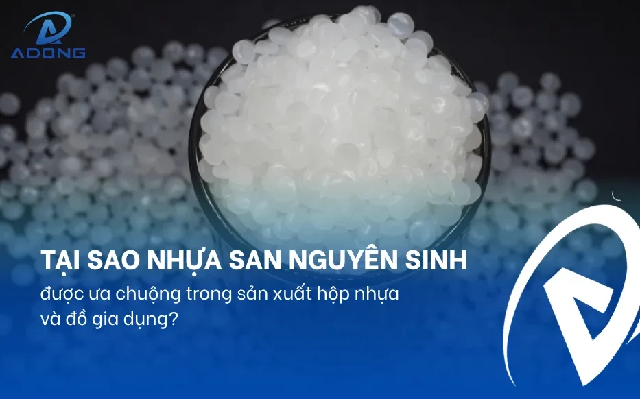 Tại sao nhựa SAN nguyên sinh được ưa chuộng trong sản xuất hộp nhựa và đồ gia dụng?