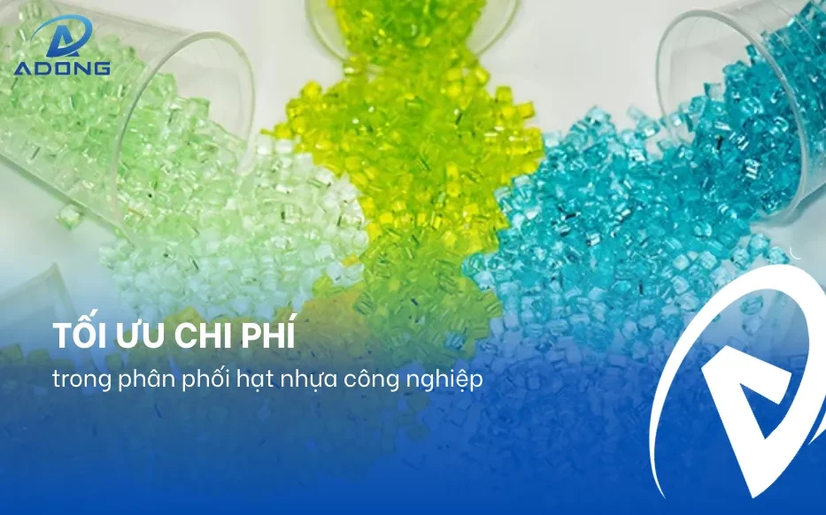 Tối ưu chi phí trong phân phối hạt nhựa công nghiệp