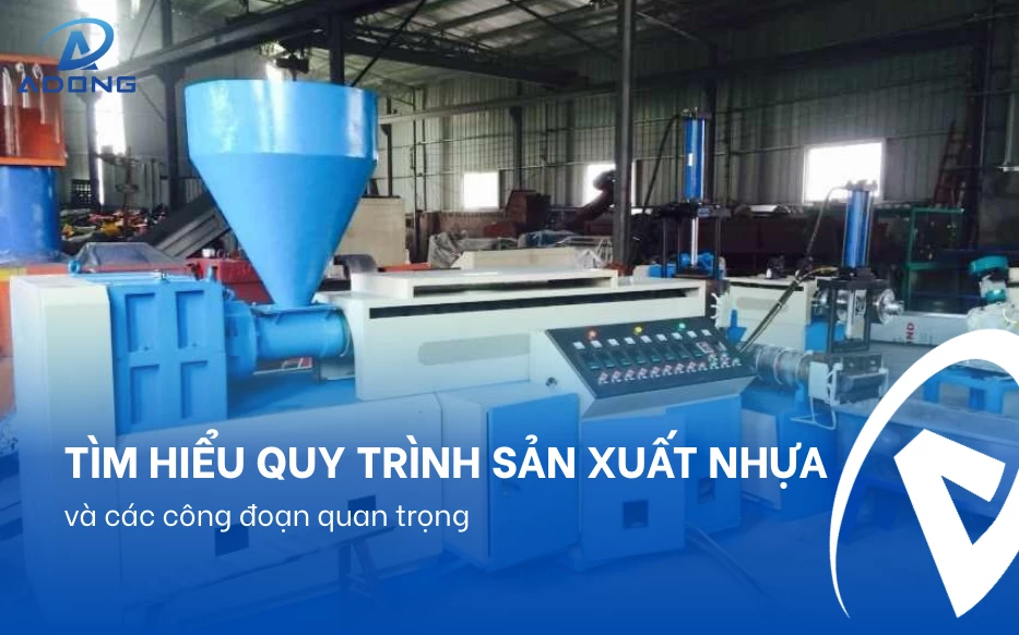 Tìm hiểu quy trình sản xuất nhựa và các công đoạn quan trọng
