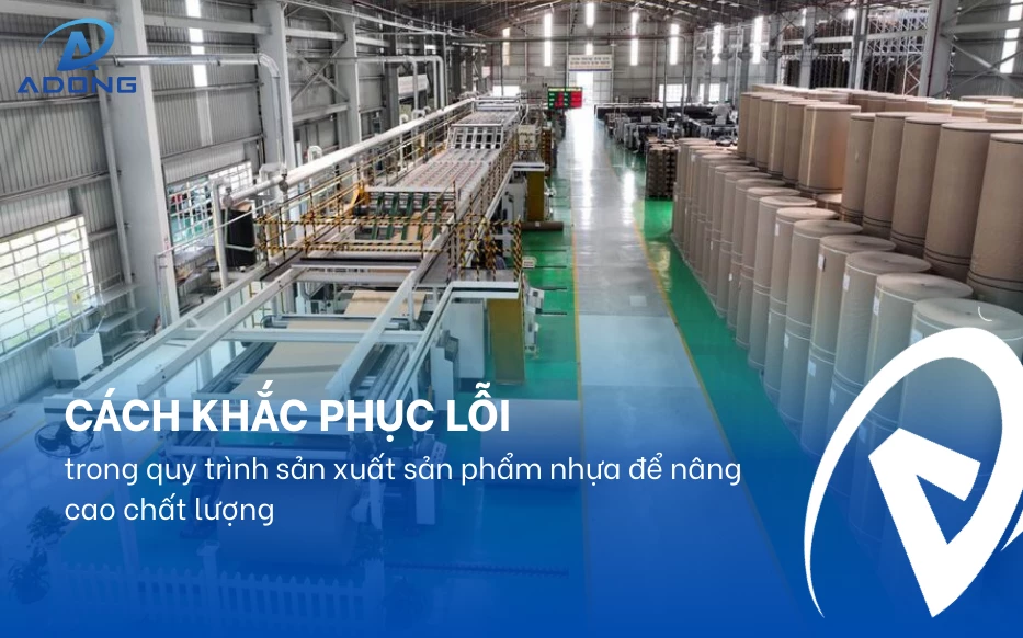Cách khắc phục lỗi trong quy trình sản xuất sản phẩm nhựa để nâng cao chất lượng